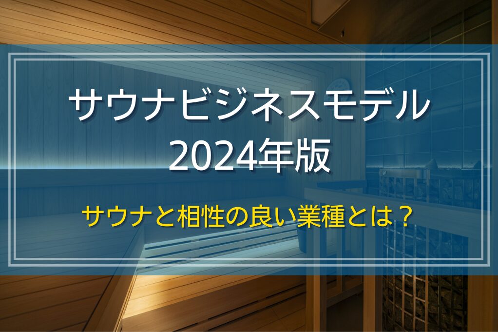 サウナビジネスモデル2024年版|サウナと相性の良い業種とは?